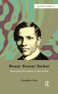 Benoy Kumar Sarkar: Restoring the Nation to the World