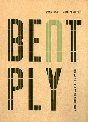 Bent Ply: The Art of Plywood Furniture - Ngo, Dung, and Pfeiffer, Eric