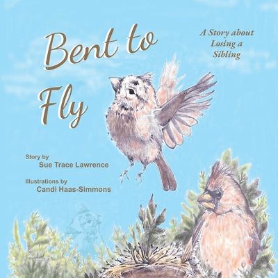 Bent to Fly: A Story about Losing a Sibling - Lawrence, Sue Trace