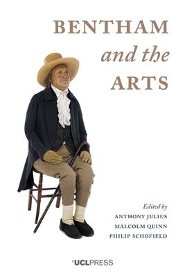 Bentham and the Arts - Julius, Anthony (Editor), and Quinn, Malcolm (Editor), and Schofield, Philip (Editor)