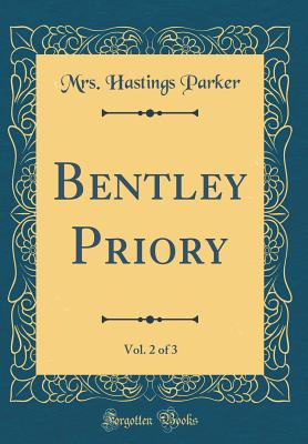 Bentley Priory, Vol. 2 of 3 (Classic Reprint) - Parker, Mrs Hastings