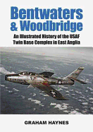 Bentwaters & Woodbridge: An Illustrated History of the USAF Twin Base Complex in East Anglia