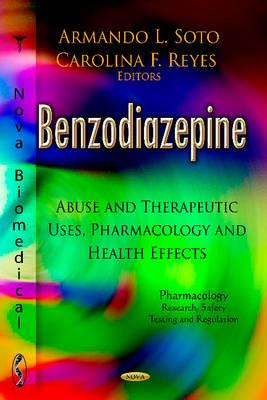 Benzodiazepine: Abuse & Therapeutic Uses, Pharmacology & Health Effects - Soto, Armando L (Editor), and Reyes, Carolina F (Editor)