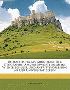 Beobachtung Als Grundlage Der Geographie: Abschiedsworte an Meine Wiener Sch?ler Und Antrittsvorlesung an Der Universit?t Berlin