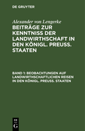 Beobachtungen Auf Landwirthschaftlichen Reisen in Den Knigl. Preu?. Staaten: Die Provinzen Sachsen Und Schlesien