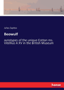 Beowulf: autotypes of the unique Cotton ms. Vitellius A XV in the British Museum