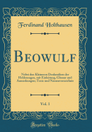 Beowulf, Vol. 1: Nebst Den Kleineren Denkmalern Der Heldensagen, Mit Einleitung, Glossar Und Anmerkungen; Texte Und Namenverzeichnis (Classic Reprint)