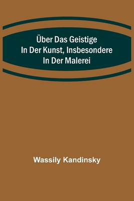 ?ber das Geistige in der Kunst, Insbesondere in der Malerei - Kandinsky, Wassily