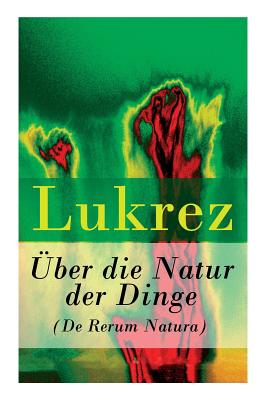 ?ber die Natur der Dinge: (De rerum natura) - Lukrez