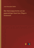 ?ber Nationalgeschichte und den gegenw?rtigen Stand ihrer Pflege in Oesterreich