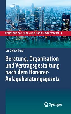 Beratung, Organisation Und Vertragsgestaltung Nach Dem Honorar-Anlageberatungsgesetz - Spiegelberg, Lea