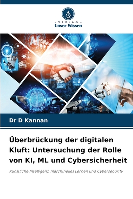 ?berbr?ckung der digitalen Kluft: Untersuchung der Rolle von KI, ML und Cybersicherheit - Kannan, D, Dr.