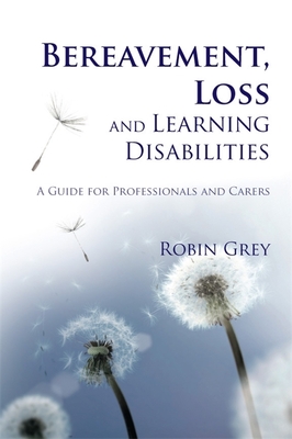 Bereavement, Loss and Learning Disabilities: A Guide for Professionals and Carers - Grey, Robin