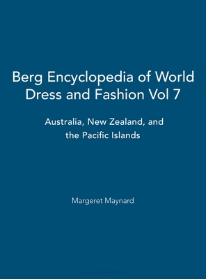 Berg Encyclopedia of World Dress and Fashion Vol 7: Australia, New Zealand, and the Pacific Islands - Eicher, Joanne B. (Editor), and Maynard, Margaret (Volume editor)