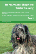 Bergamasco Shepherd Tricks Training Bergamasco Shepherd Tricks & Games Training Tracker & Workbook. Includes: Bergamasco Shepherd Multi-Level Tricks, Games & Agility. Part 2