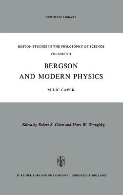 Bergson and Modern Physics: A Reinterpretation and Re-Evaluation - Capek, M