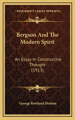 Bergson and the Modern Spirit: An Essay in Constructive Thought (1913) - Dodson, George Rowland