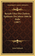 Bericht Uber Die Cholera-Epidemie Des Jahres 1866 in Halle (1867)