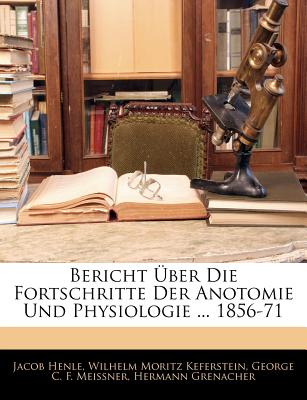 Bericht Uber Die Fortschritte Der Anotomie Und Physiologie ... 1856-71 - Henle, Jacob, and Meissner, Georg C F