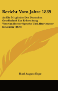 Bericht Vom Jahre 1839: An Die Mitglieder Der Deutschen Gesellschaft Zur Erforschung Vaterlandischer Sprache Und Alterthumer in Leipzig (1839) - Espe, Karl August (Editor)