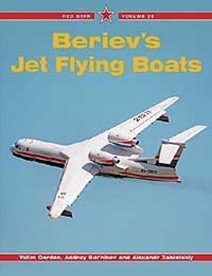 Beriev's Jet Flying Boats - Gordon, Yefim, and Sal'nikov, Andrey, and Zablotskiy, Aleksandr