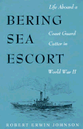 Bering Sea Escort: Life Aboard a Coast Guard Cutter in World War II