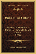 Berkeley Hall Lectures: Delivered in Berkeley Hall, Boston, Massachusetts by W. J. Colville (1882)