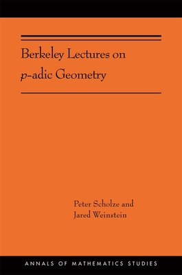 Berkeley Lectures on P-Adic Geometry: (Ams-207) - Scholze, Peter, and Weinstein, Jared