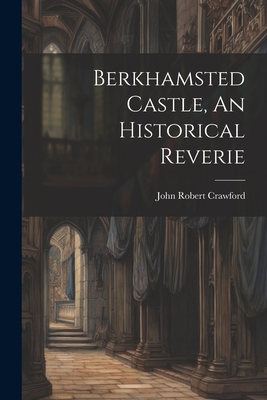 Berkhamsted Castle, An Historical Reverie - John Robert Crawford (M a ) (Creator)