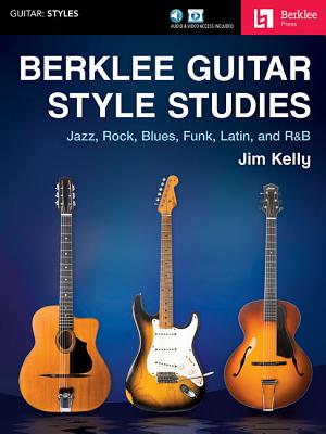 Berklee Guitar Style Studies: Jazz, Rock Blues, Funk, Latin and R&B - Kelly, Jim