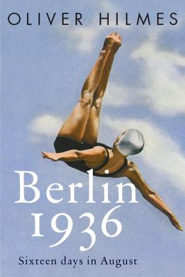 Berlin 1936: Fascism, Fear, and Triumph Set Against Hitler's Olympic Games - Hilmes, Oliver, and Chase, Jefferson (Translated by)