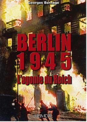 Berlin 1945: L'Agonie Du Reich - Bernage, Georges