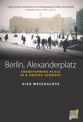 Berlin, Alexanderplatz: Transforming Place in a Unified Germany - Weszkalnys, Gisa