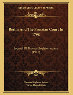 Berlin and the Prussian Court in 1798: Journal of Thomas Boylston Adams (1916)