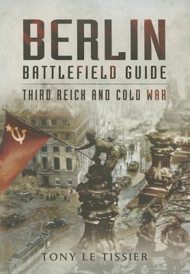 Berlin Battlefield Guide: Third Reich and Cold War - Le Tissier, Tony