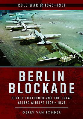 Berlin Blockade: Soviet Chokehold and the Great Allied Airlift 1948-1949 - Van Tonder, Gerry