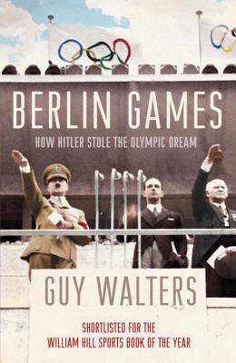 Berlin Games: How Hitler Stole the Olympic Dream - Walters, Guy