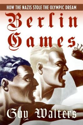 Berlin Games: How the Nazis Stole the Olympic Dream - Walters, Guy