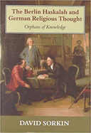 Berlin Haskalah and German Religious Thought: Orphans of Knowledge