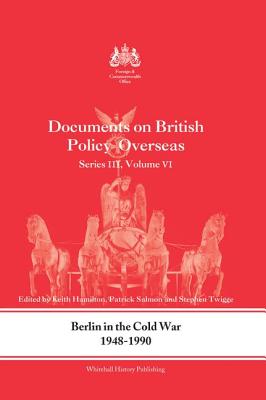 Berlin in the Cold War, 1948-1990: Documents on British Policy Overseas, Series III, Vol. VI - Hamilton, Keith (Editor), and Salmon, Patrick (Editor)
