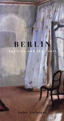 Berlin: The City and the Court - Laforgue, Jules, and Smith, William Jay, Mr.