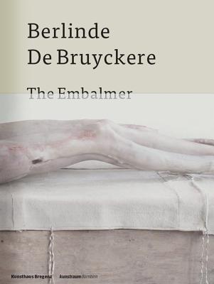 Berlinde de Bruyckere: The Embalmer - De Bruyckere, Berlinde, and Sagmeister, Rudolf (Text by), and Coetzee, J M (Text by)