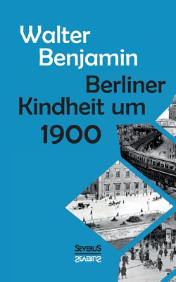 Berliner Kindheit um neunzehnhundert - Benjamin, Walter