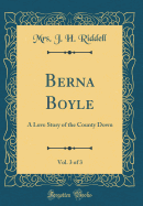 Berna Boyle, Vol. 3 of 3: A Love Story of the County Down (Classic Reprint)