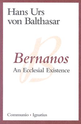 Bernanos: An Ecclesial Existence - Von Balthasar, Hans Urs, Fr.