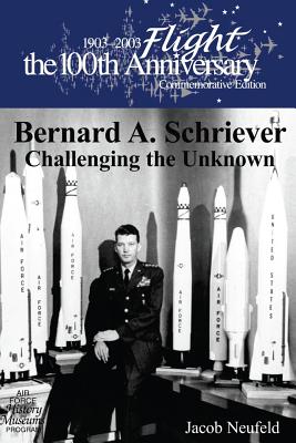 Bernard A. Schriever: Challenging the Unknown - Neufeld, Jacob