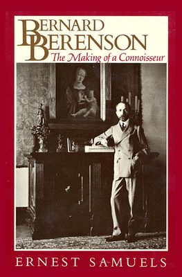 Bernard Berenson: The Making of a Connoisseur - Samuels, Ernest