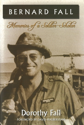 Bernard Fall: Memories of a Soldier-Scholar - Fall, Dorothy, and Halberstam, David (Foreword by)