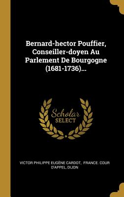 Bernard-Hector Pouffier, Conseiller-Doyen Au Parlement de Bourgogne (1681-1736)... - Victor Philippe Eug?ne Cardot (Creator), and France Cour d'Appel (Creator), and Dijon