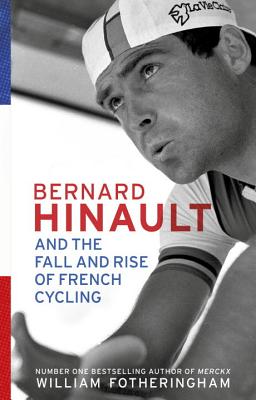 Bernard Hinault and the Fall and Rise of French Cycling - Fotheringham, William